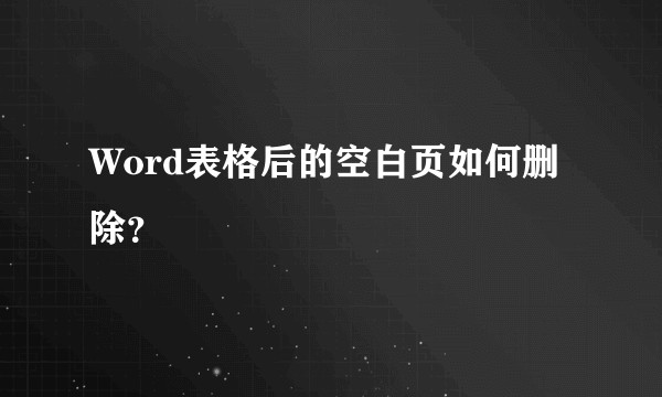 Word表格后的空白页如何删除？