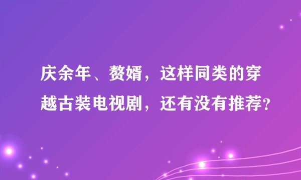 庆余年、赘婿，这样同类的穿越古装电视剧，还有没有推荐？