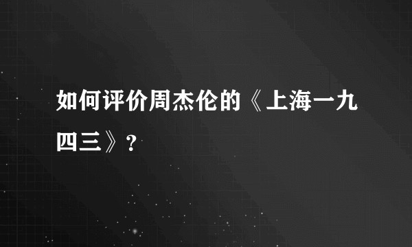 如何评价周杰伦的《上海一九四三》？