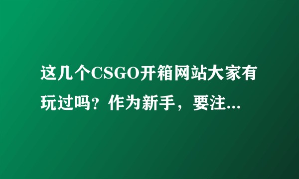 这几个CSGO开箱网站大家有玩过吗？作为新手，要注意哪些问题？