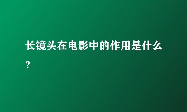 长镜头在电影中的作用是什么？