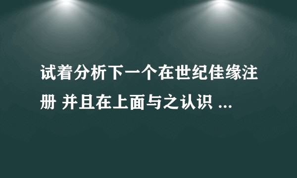 试着分析下一个在世纪佳缘注册 并且在上面与之认识 但从头到尾都声称自己是不婚主义者的女人是怎么回事？