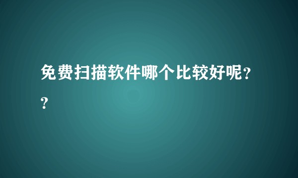 免费扫描软件哪个比较好呢？？