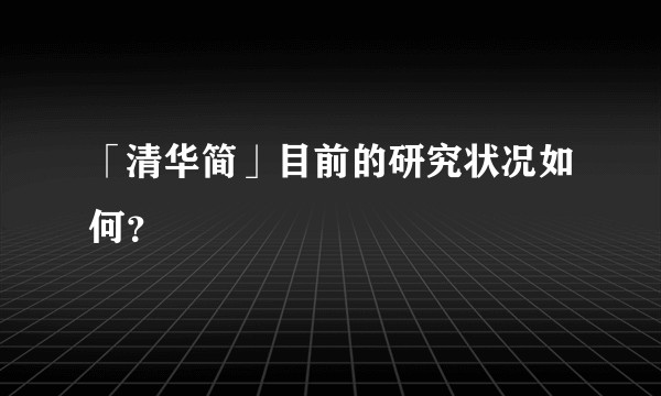 「清华简」目前的研究状况如何？