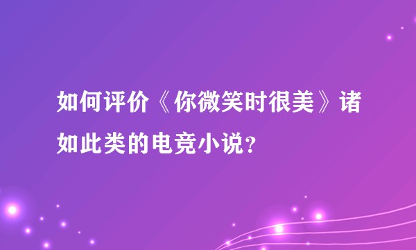 如何评价《你微笑时很美》诸如此类的电竞小说？