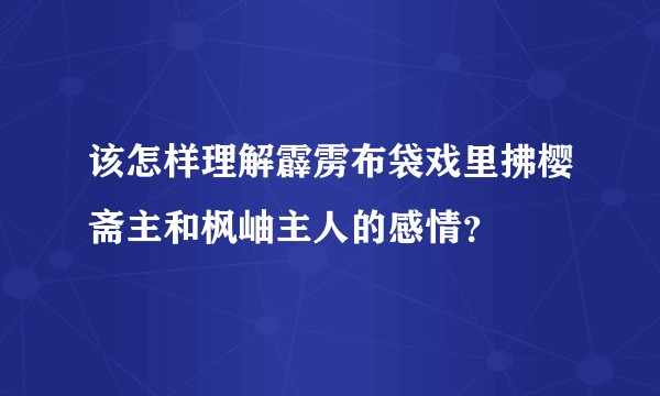 该怎样理解霹雳布袋戏里拂樱斋主和枫岫主人的感情？