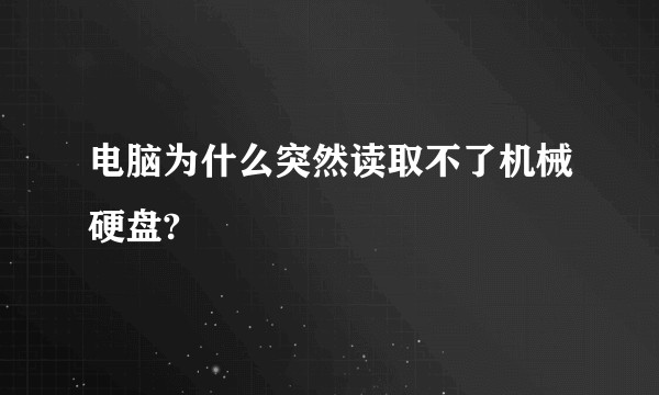 电脑为什么突然读取不了机械硬盘?
