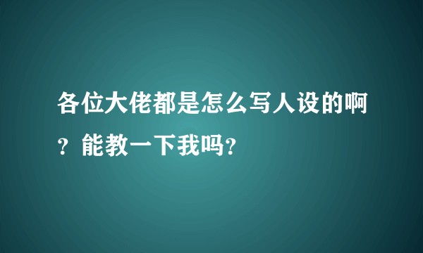各位大佬都是怎么写人设的啊?能教一下我吗?