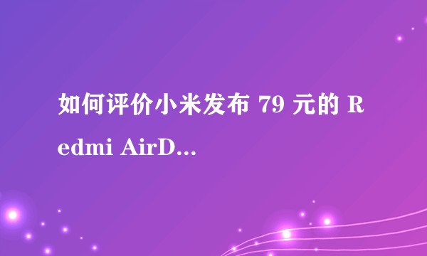 如何评价小米发布 79 元的 Redmi AirDots 2 真无线蓝牙耳机？值得买吗？
