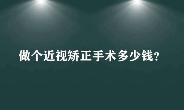 做个近视矫正手术多少钱？