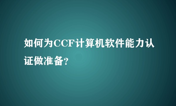 如何为CCF计算机软件能力认证做准备？