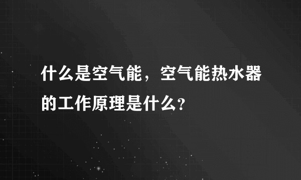 什么是空气能，空气能热水器的工作原理是什么？