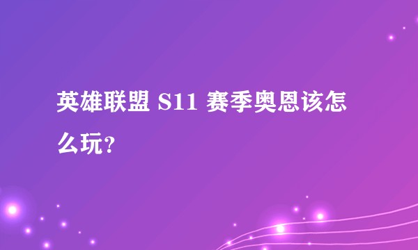 英雄联盟 S11 赛季奥恩该怎么玩？