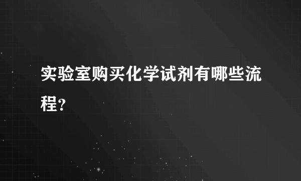 实验室购买化学试剂有哪些流程？