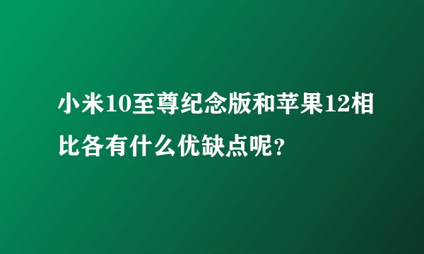 小米10至尊纪念版和苹果12相比各有什么优缺点呢?