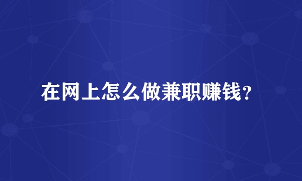 在网上怎么做兼职赚钱？
