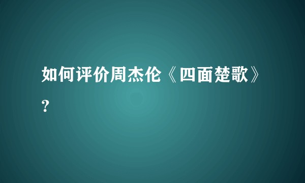 如何评价周杰伦《四面楚歌》？
