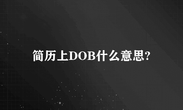 简历上DOB什么意思?