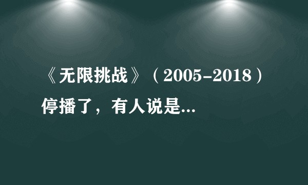 《无限挑战》（2005-2018）停播了，有人说是第一季，有人说是全剧终，《无限挑战》给你带来了什么？