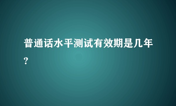 普通话水平测试有效期是几年?