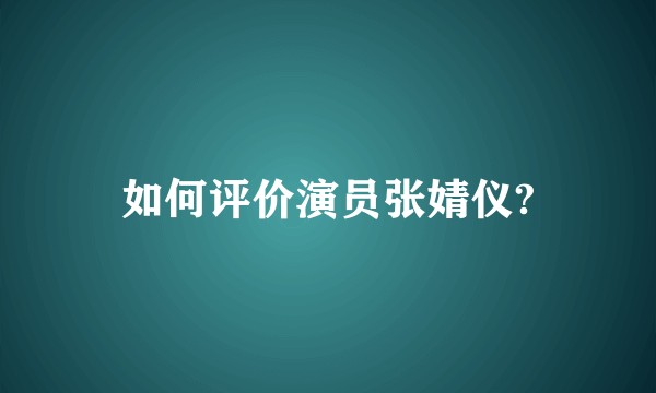 如何评价演员张婧仪?