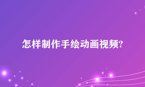 怎样制作手绘动画视频?