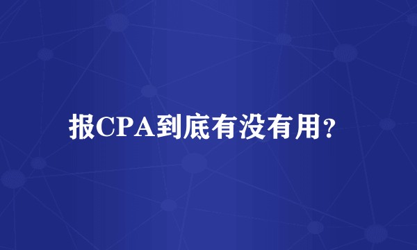 报CPA到底有没有用？