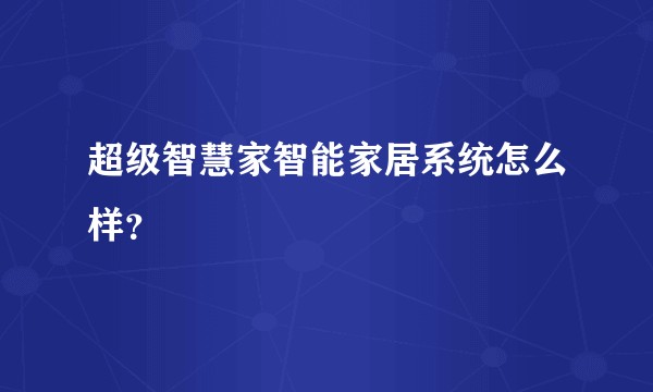 超级智慧家智能家居系统怎么样？