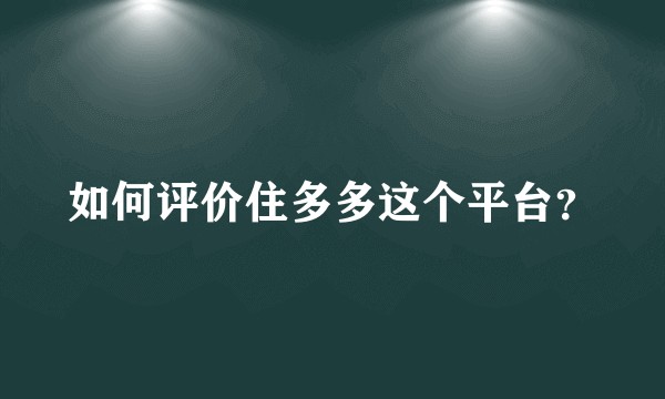 如何评价住多多这个平台？