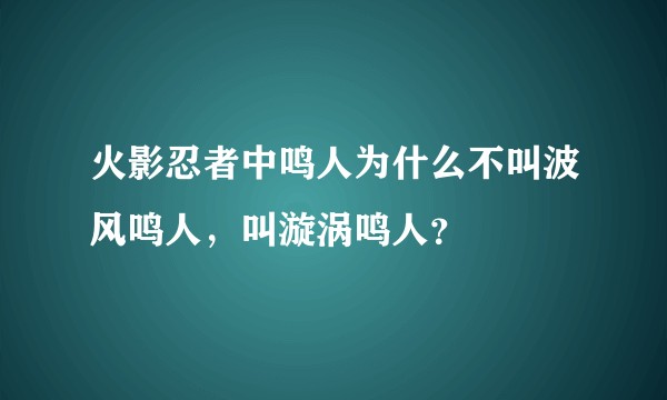 火影忍者中鸣人为什么不叫波风鸣人，叫漩涡鸣人？