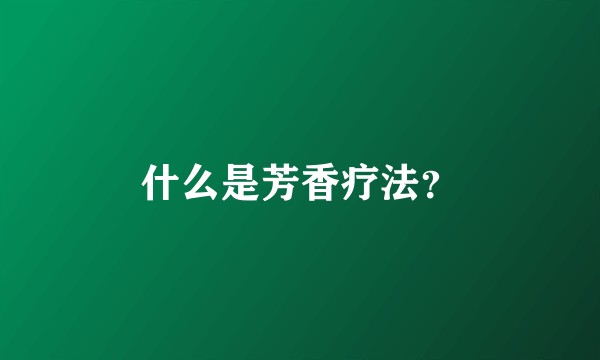 什么是芳香疗法？