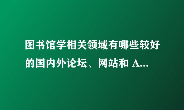 图书馆学相关领域有哪些较好的国内外论坛、网站和 APP ？