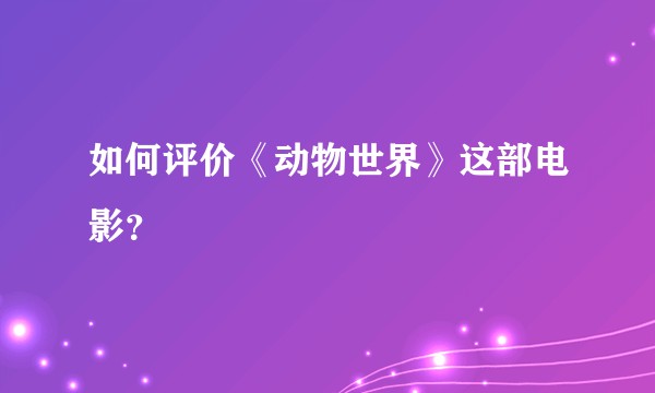 如何评价《动物世界》这部电影？