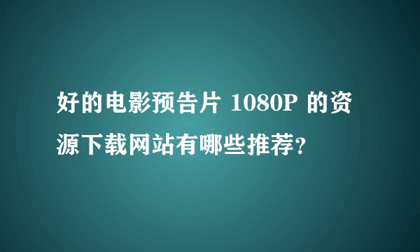 好的电影预告片 1080P 的资源下载网站有哪些推荐?