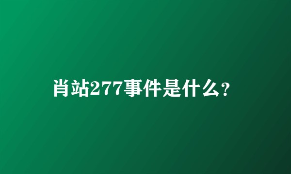 肖站277事件是什么？