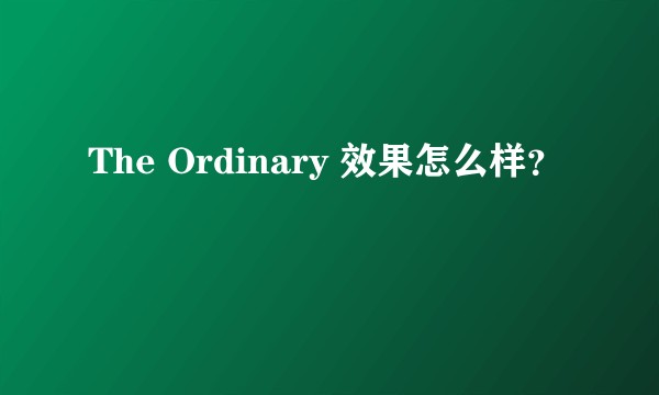 The Ordinary 效果怎么样？