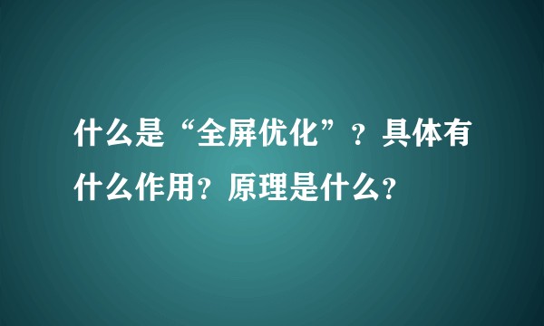 什么是“全屏优化”？具体有什么作用？原理是什么？
