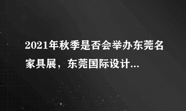 2021年秋季是否会举办东莞名家具展，东莞国际设计周同期举办吗？