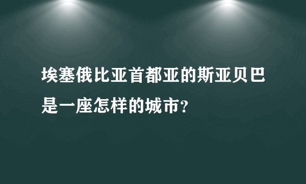 埃塞俄比亚首都亚的斯亚贝巴是一座怎样的城市？