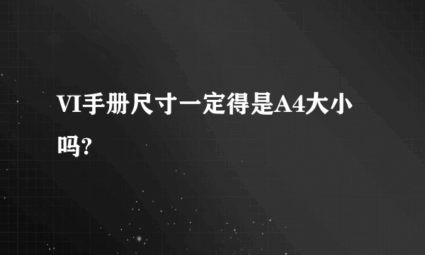 VI手册尺寸一定得是A4大小吗?
