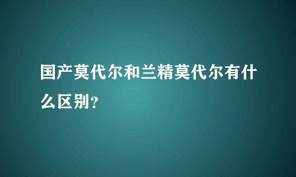 国产莫代尔和兰精莫代尔有什么区别？