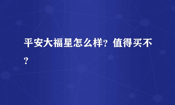 平安大福星怎么样？值得买不？