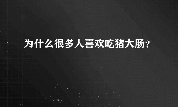 为什么很多人喜欢吃猪大肠？
