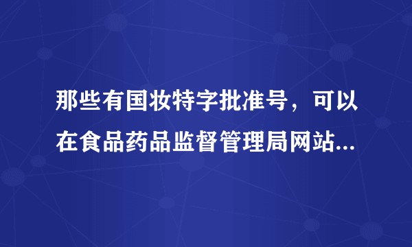 那些有国妆特字批准号，可以在食品药品监督管理局网站查到的特殊化妆品是的可以认为安全有效吗？