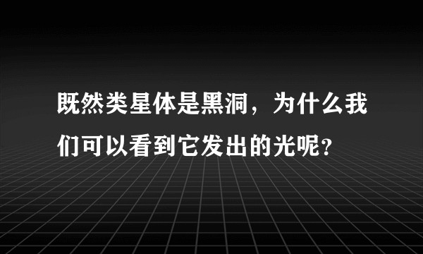 既然类星体是黑洞，为什么我们可以看到它发出的光呢？