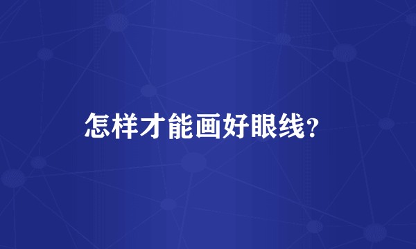 怎样才能画好眼线？