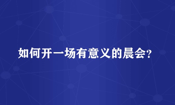 如何开一场有意义的晨会？