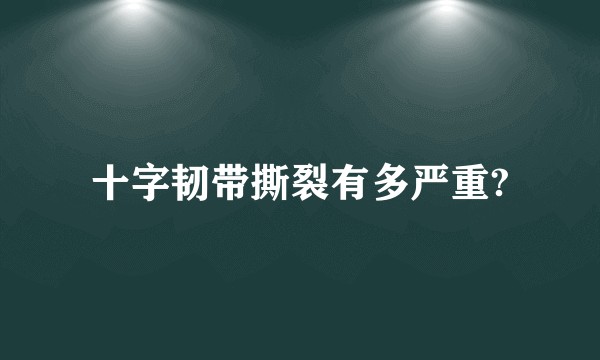 十字韧带撕裂有多严重?