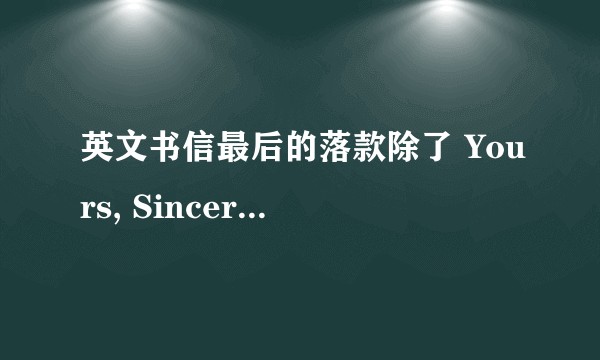 英文书信最后的落款除了 Yours, Sincerely 之外还有什么？分别针对什么样的关系？
