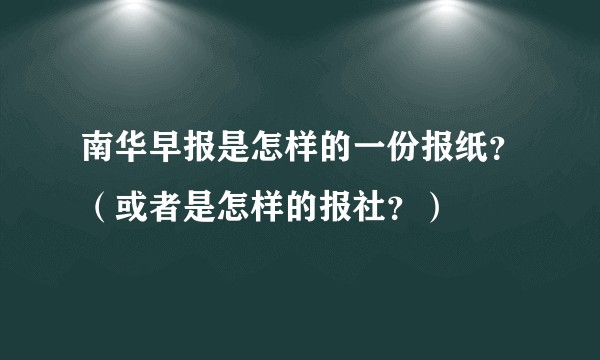 南华早报是怎样的一份报纸？（或者是怎样的报社？）